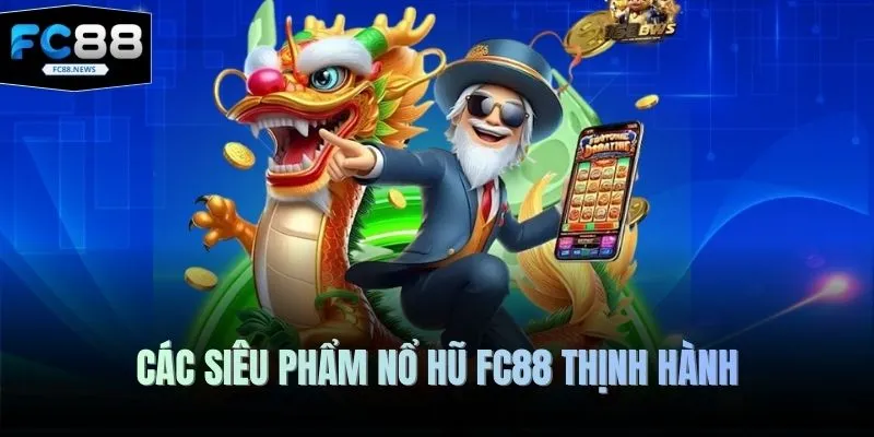 Các siêu phẩm nổ hũ FC88 thịnh hành 