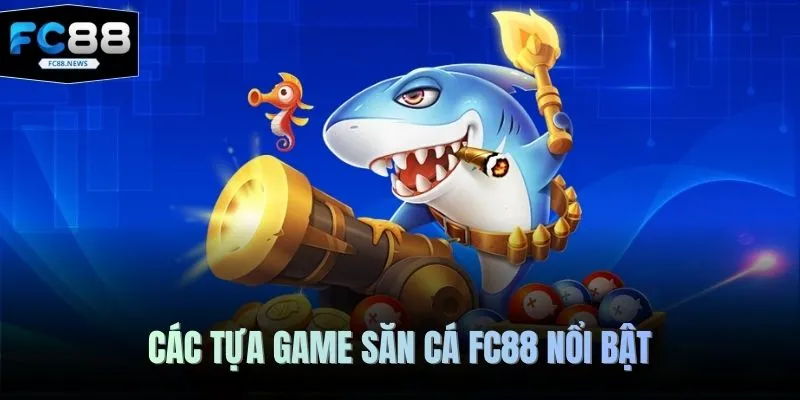 Các tựa game săn cá FC88 nổi bật