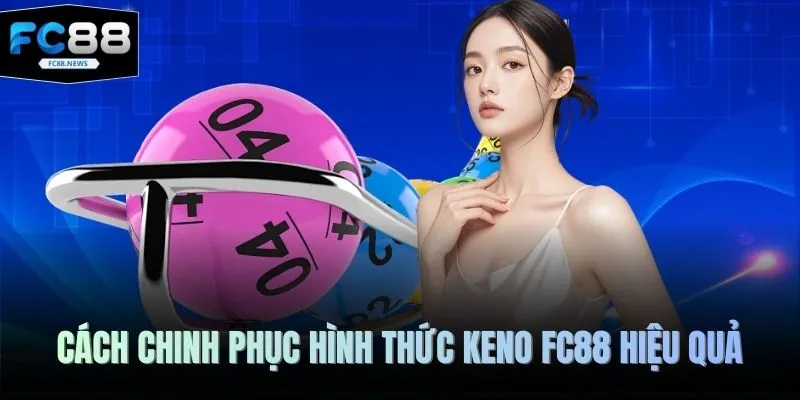 Cách chinh phục hình thức Keno FC88 hiệu quả 