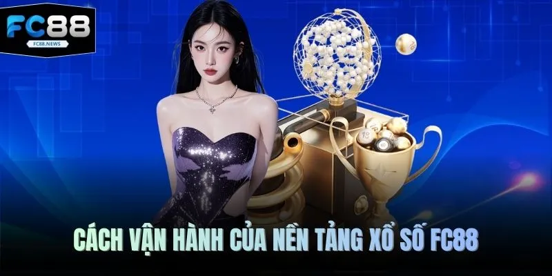 Cách vận hành của nền tảng xổ số FC88