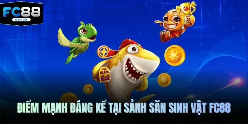 Điểm mạnh đáng kể tại sảnh săn sinh vật FC88