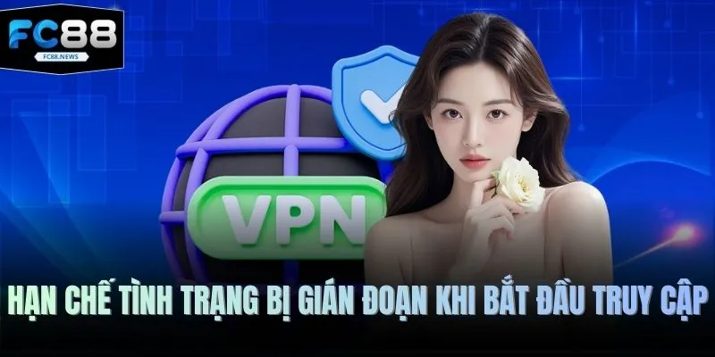 Hạn chế tình trạng bị gián đoạn khi bắt đầu truy cập