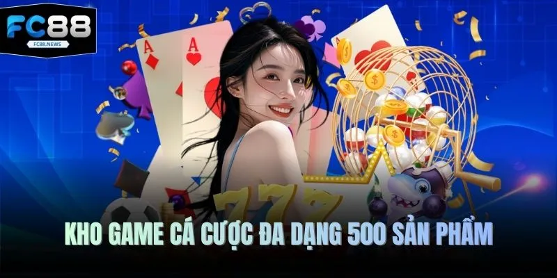 Giới Thiệu 4 Kho game cá cược đa dạng 500 sản phẩm