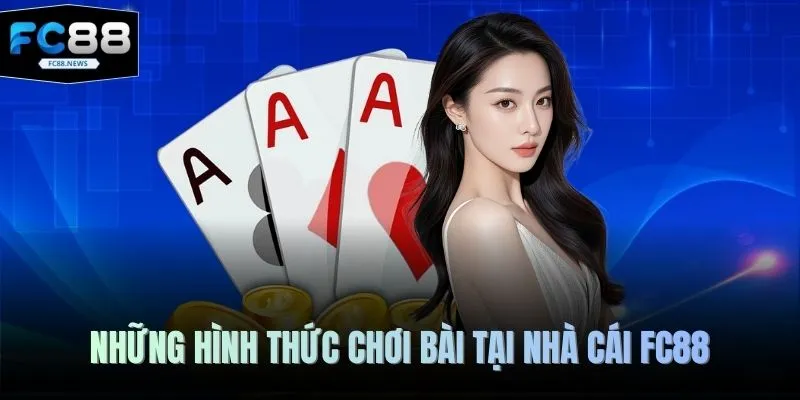 Những hình thức chơi bài tại nhà cái FC88