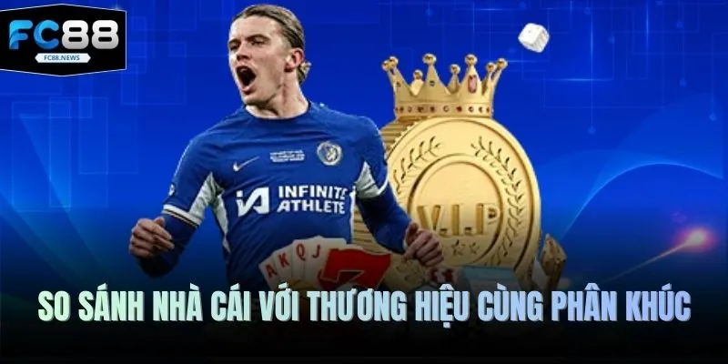 FC88 22 So sánh nhà cái với thương hiệu cùng phân khúc