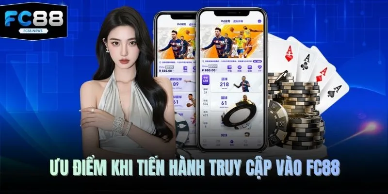 Ưu điểm khi tiến hành truy cập vào FC88